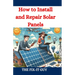 How to Install and Repair Solar Panels: A Complete DIY Guide to Residential Solar Power Installation, Maintenance, and Troubleshooting for Homeowners
