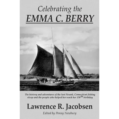 Celebrating the Emma C. Berry: The history and adventures of the last Noank, CT fishing sloop and the people who helped her reach her 150th birthday - Paperback