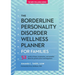 The Borderline Personality Disorder Wellness Planner for Families: 52 Weeks of Hope, Inspiration, and Mindful Ideas for Greater Peace and Happiness