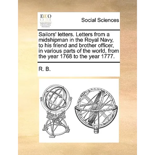 Sailors' letters. Letters from a midshipman in the Royal Navy, to his friend and brother officer, in various parts of the world, from the year 1768 to
