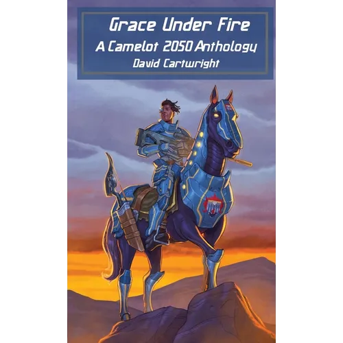 Grace Under Fire: The Camelot 2050 Anthology