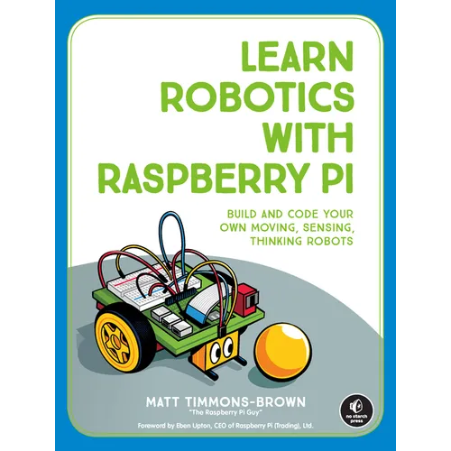 Learn Robotics with Raspberry Pi: Build and Code Your Own Moving, Sensing, Thinking Robots