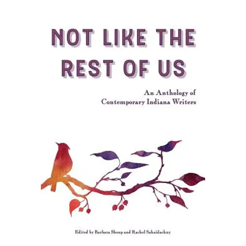 Not Like the Rest of Us: An Anthology of Contemporary Indiana Writers