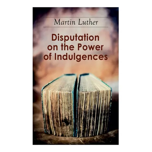 Disputation on the Power of Indulgences: The Ninety-five Theses