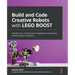 Build and Code Creative Robots with LEGO BOOST: Unleash your creativity and imagination by building exciting robotics projects