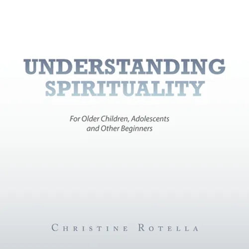 Understanding Spirituality: For Older Children, Adolescents and Other Beginners