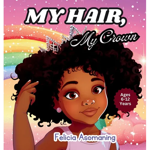 My Hair, My Crown: A Rhyming Adventure for Black and Brown Girls on Self-Love and Hair Acceptance