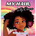 My Hair, My Crown: A Rhyming Adventure for Black and Brown Girls on Self-Love and Hair Acceptance