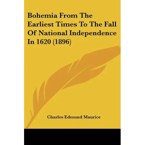 Bohemia From The Earliest Times To The Fall Of National Independence In 1620 (1896)
