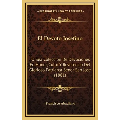 El Devoto Josefino: O Sea Coleccion De Devociones En Honor, Culto Y Reverencia Del Glorioso Patriarca Senor San Jose (1881)