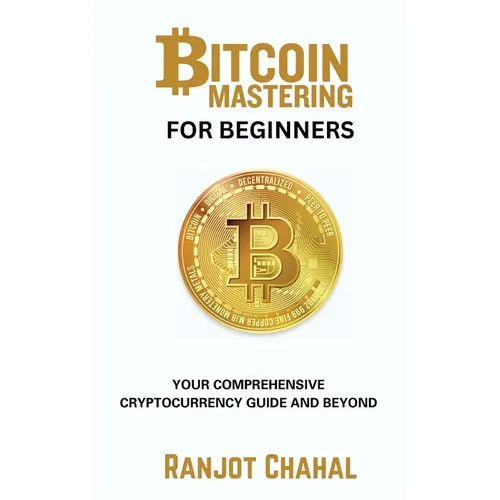 Bitcoin Mastering for Beginners: Your Comprehensive Cryptocurrency Guide and Beyond