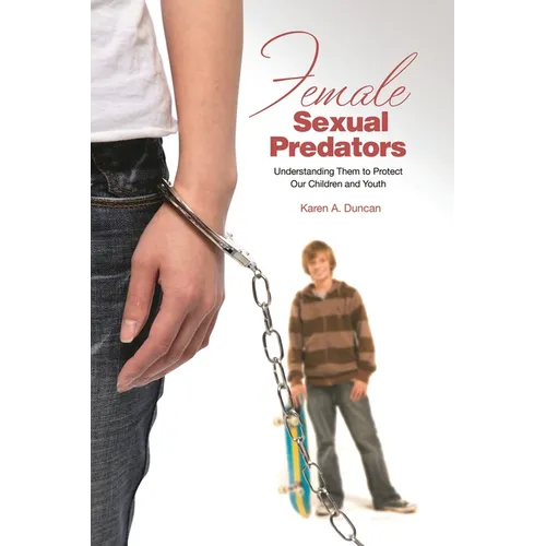 Female Sexual Predators: Understanding Them to Protect Our Children and Youths
