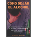Cómo Dejar El Alcohol: Una guía efectiva para dejar el alcohol, escrita por una enfermo alcohólico recuperado.