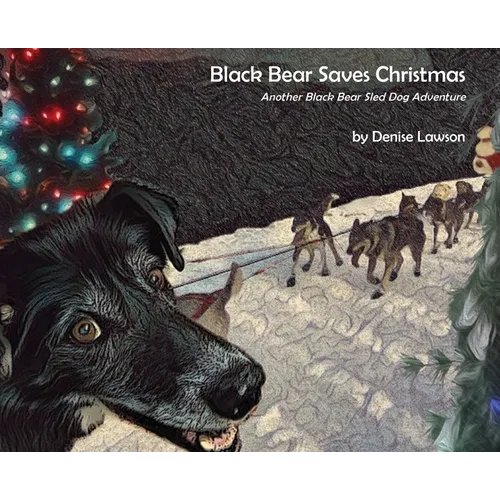 Black Bear Saves Christmas: Another Black Bear Sled Dog Adventure
