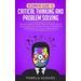 Beginners Guide to Critical Thinking and Problem Solving: Become a Better Critical Thinker & Problem Solver, by Using Secret Tools & Techniques That W