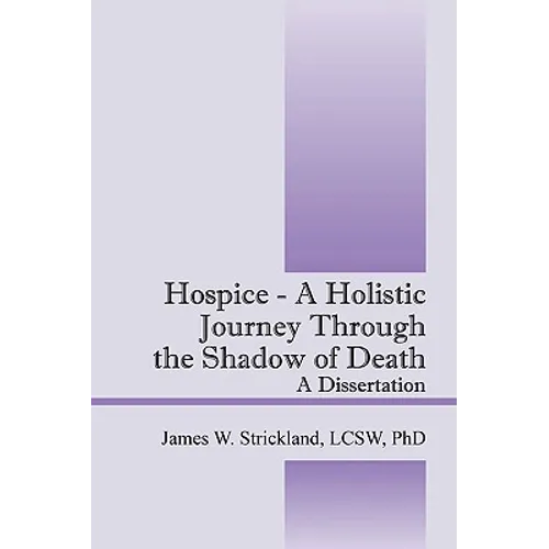 Hospice - A Holistic Journey Through the Shadow of Death: A Dissertation