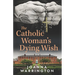 The Catholic Woman's Dying Wish: All Things D