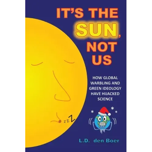 It's The Sun, Not Us: How Global Warbling and Green Ideology have Hijacked Science