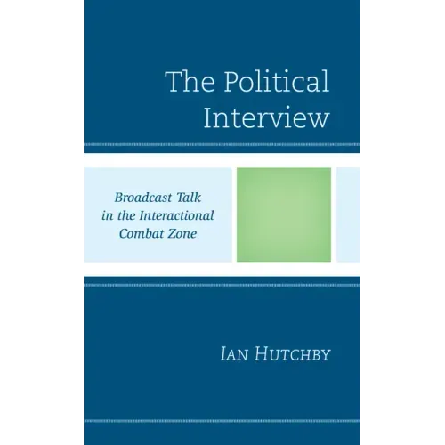 The Political Interview: Broadcast Talk in the Interactional Combat Zone