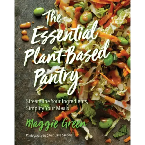 The Essential Plant-Based Pantry: Streamline Your Ingredients, Simplify Your Meals