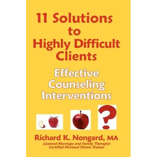 11 Solutions to Highly Difficult Clients: Effective Counseling Interventions