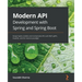 Modern API Development with Spring and Spring Boot: Design highly scalable and maintainable APIs with REST, gRPC, GraphQL, and the reactive paradigm