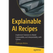 Explainable AI Recipes: Implement Solutions to Model Explainability and Interpretability with Python