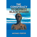The Conspiracy to Destroy Black Women