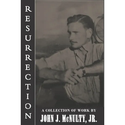 Resurrection: A Collection of Work by John J. McNulty Jr.