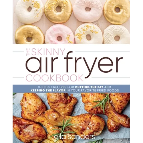 The Skinny Air Fryer Cookbook: The Best Recipes for Cutting the Fat and Keeping the Flavor in Your Favorite Fried Foods