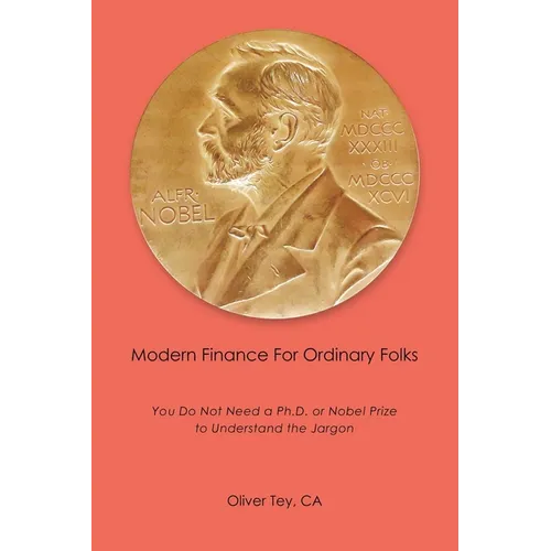 Modern Finance For Ordinary Folks: You Do Not Need A Ph.D Or Nobel Prize To Understand The Jargon