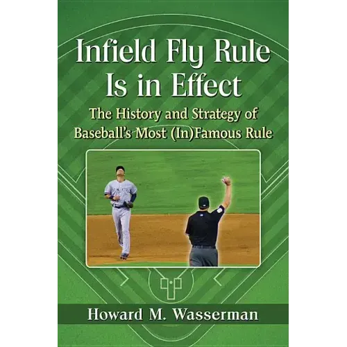 Infield Fly Rule Is in Effect: The History and Strategy of Baseball's Most (In)Famous Rule