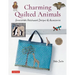 Charming Quilted Animals: Irresistible Patchwork Designs & Accessories (Includes Pull-Out Template Sheets)