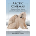Arctic Cinemas: Essays on Polar Spaces and the Popular Imagination
