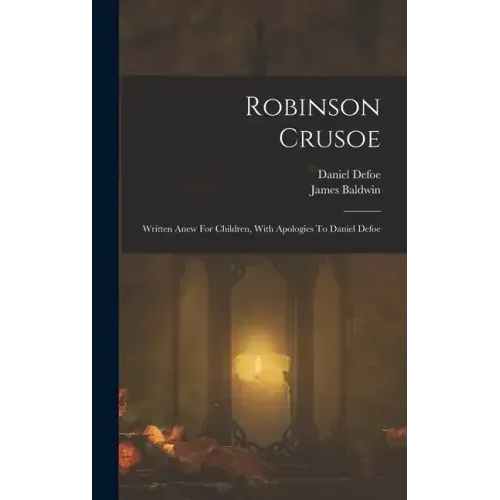Robinson Crusoe: Written Anew For Children, With Apologies To Daniel Defoe
