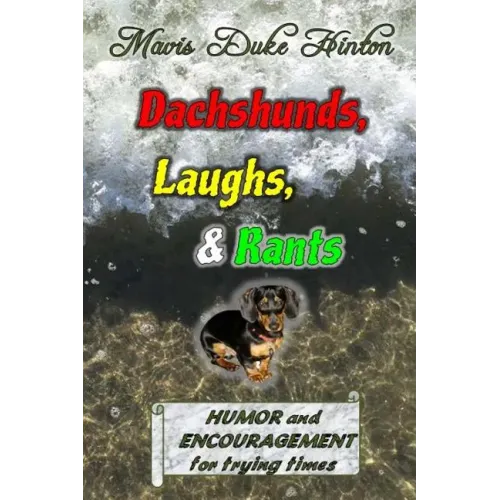 Dachshunds, Laughs, & Rants: Humor and Encouragement for Trying Times