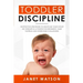 Toddler Discipline: 18 Effective Strategies to Discipline Your Infant or Toddler in a Positive Environment. Tame Tantrum and Overcome Challenges!