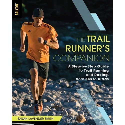 The Trail Runner's Companion: A Step-By-Step Guide to Trail Running and Racing, from 5ks to Ultras