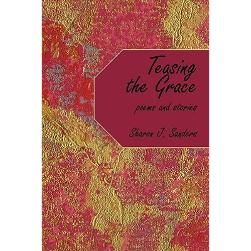 Teasing the Grace: Poems and Stories