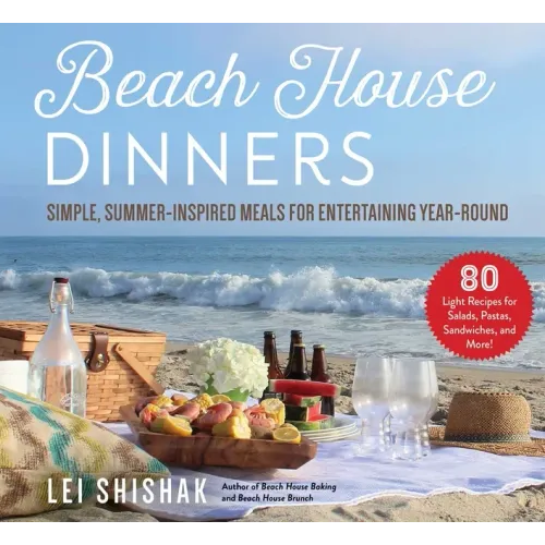 Beach House Dinners: Simple, Summer-Inspired Meals for Entertaining Year-Round