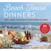 Beach House Dinners: Simple, Summer-Inspired Meals for Entertaining Year-Round