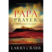 The Papa Prayer: The Prayer You've Never Prayed