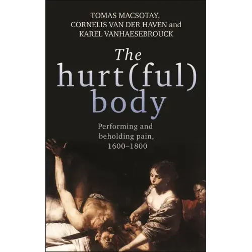 The hurt(ful) body: Performing and beholding pain, 1600-1800