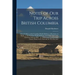 Notes of Our Trip Across British Columbia [microform]: From Golden, on the Canadian Pacific Railway, to Kootenai, in Idaho, on the Northern Pacific Ra