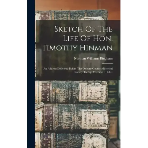 Sketch Of The Life Of Hon. Timothy Hinman: An Address Delivered Before The Orleans County Historical Society, Derby, Vt., Sept. 1, 1891