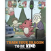 Train Your Dragon To Be Kind: A Dragon Book To Teach Children About Kindness. A Cute Children Story To Teach Kids To Be Kind, Caring, Giving And Thoug