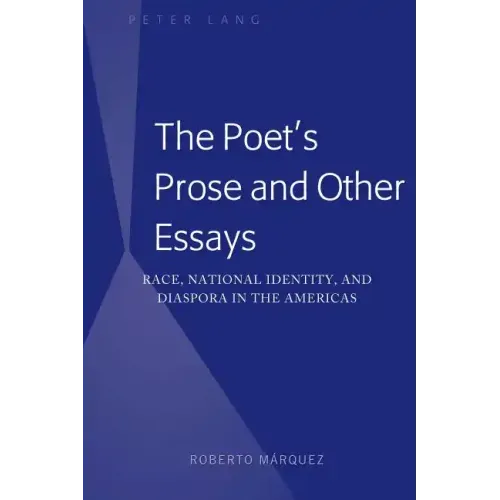 The Poet's Prose and Other Essays: Race, National Identity, and Diaspora in the Americas