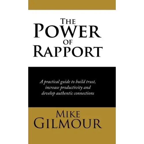 The Power of Rapport: A Practical Guide to Build Trust, Increase Productivity and Develop Authentic Connections