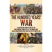 The Hundred Years' War: A Captivating Guide to One of the Most Notable Conflicts of the Middle Ages and in European History and the Life of Joan of Ar