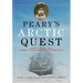 Peary's Arctic Quest: Untold Stories from Robert E. Peary's North Pole Expeditions
